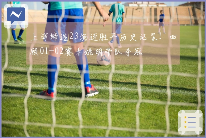 上海缔造23场连胜平历史记录！回顾01-02赛季姚明带队夺冠